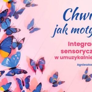 Chwile jak motyle. Integracja sensoryczna w umuzykalnieniu